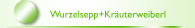 Wurzelsepp+Kr&auml;uterweiberl